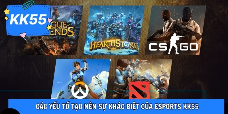 Các yếu tố tạo nên sự khác biệt của Esports KK55