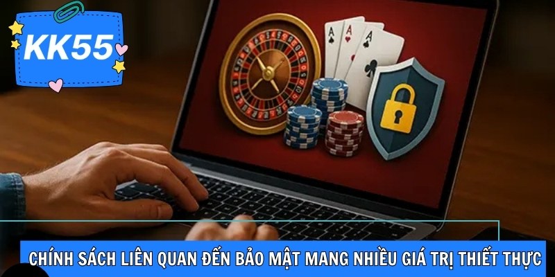 Chính sách liên quan đến bảo mật mang nhiều giá trị thiết thực cho hội viên