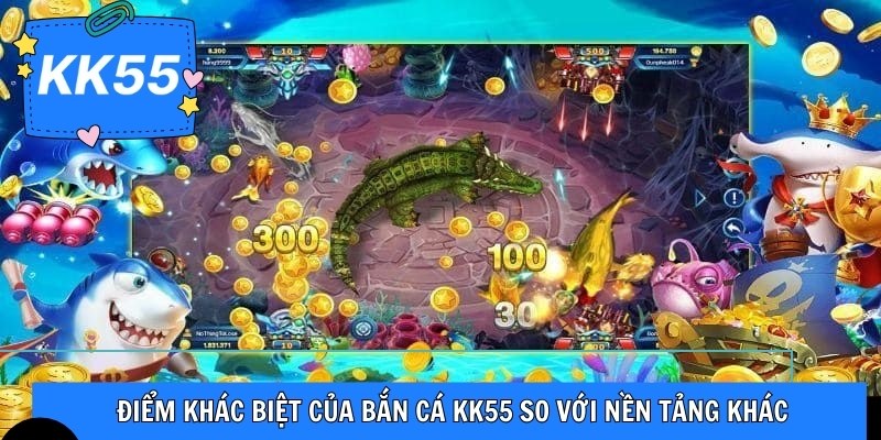 Điểm khác biệt của bắn cá KK55 so với nền tảng khác