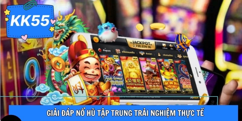 Giải đáp nổ hũ tập trung trải nghiệm thực tế