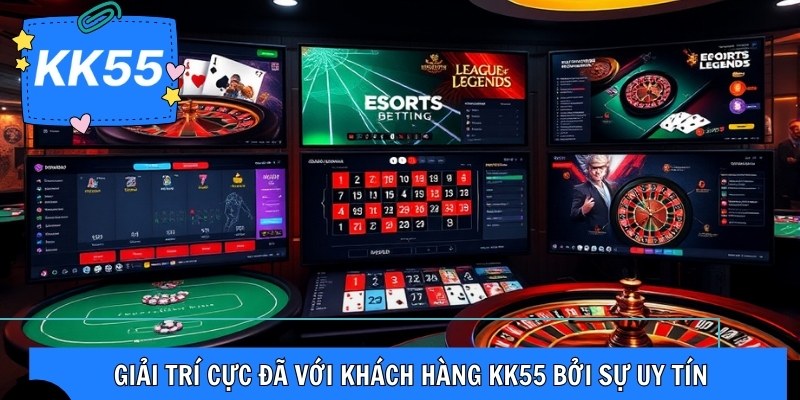 Giải trí cực đã với khách hàng KK55 bởi sự uy tín