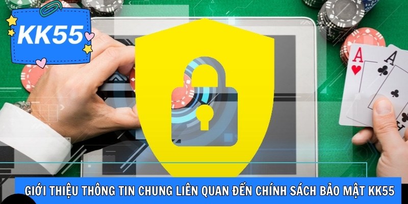 Giới thiệu thông tin chung liên quan đến chính sách bảo mật KK55