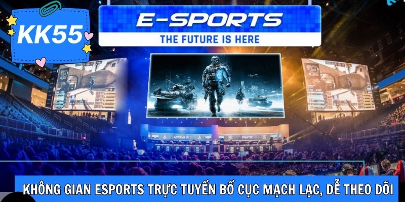 Không gian esports trực tuyến bố cục mạch lạc, dễ theo dõi