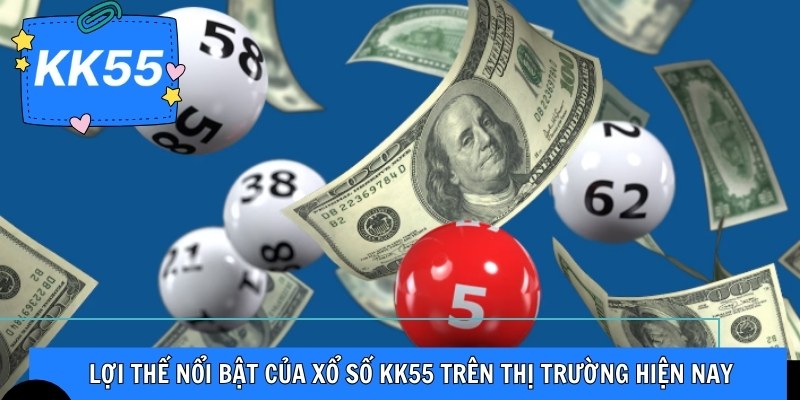 Lợi thế nổi bật của xổ số KK55 trên thị trường hiện nay