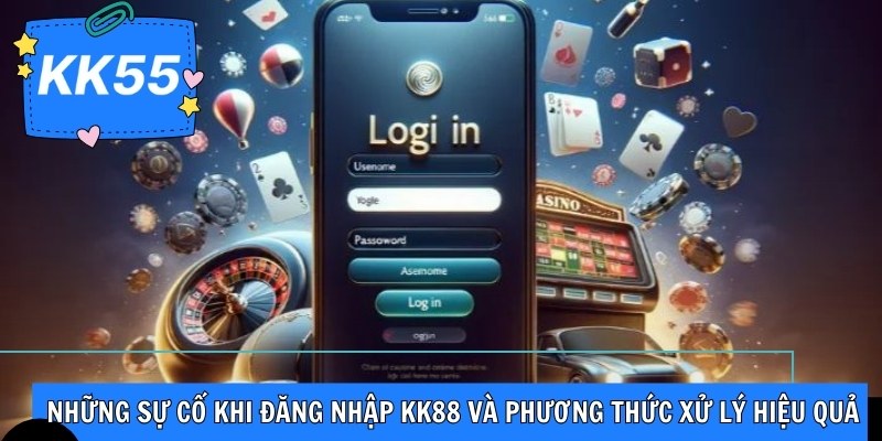 Những sự cố khi đăng nhập KK88 và phương thức xử lý hiệu quả