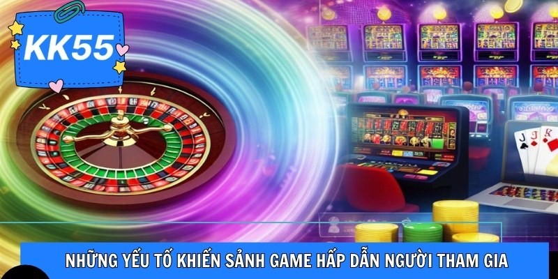 Những yếu tố khiến sảnh game hấp dẫn người tham gia
