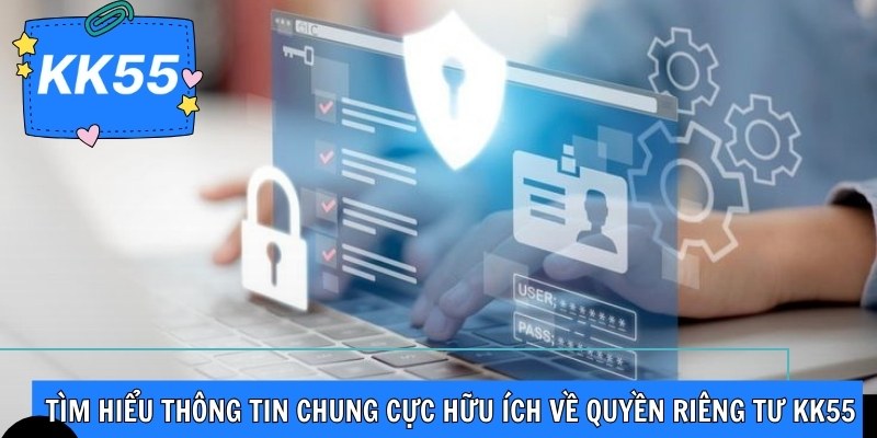 Tìm hiểu thông tin chung cực hữu ích về quyền riêng tư KK55