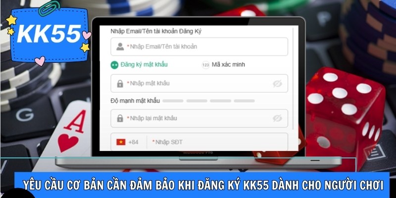 Yêu cầu cơ bản cần đảm bảo khi đăng ký KK55 dành cho người chơi